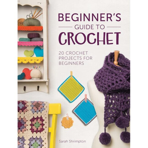 Beginner's Guide to Crochet: 20 crochet projects for beginners