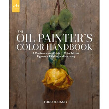 The Oil Painter's Color Handbook: A Contemporary Guide to Color Mixing, Pigments, Palettes, and Composition: A Contemporary Guide to Color Mixing,