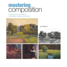 Mastering Composition: Techniques and Principles to Dramatically Improve Your Painting (Mastering (North Light Books))