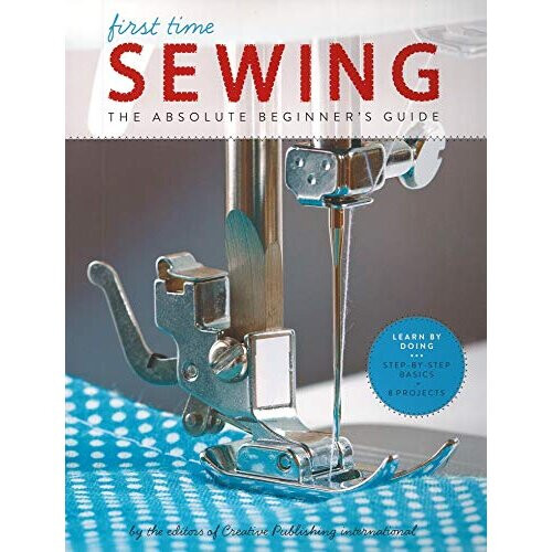 First Time Sewing: Step-by-Step Basics and Easy Projects: The Absolute Beginner's Guide: Learn By Doing - Step-by-Step Basics and Easy Projects: 1