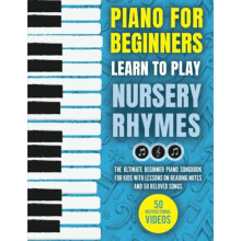 Piano for Beginners - Learn to Play Nursery Rhymes: The Ultimate Beginner Piano Songbook for Kids with Lessons on Reading Notes and 50 Beloved Songs