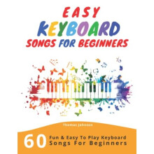Easy Keyboard Songs For Beginners: 60 Fun & Easy To Play Keyboard Songs For Beginners (Easy Keyboard Sheet Music For Beginners)