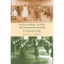 American Indians, the Irish, and Government Schooling A Comparative Study Indigenous Education