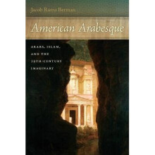 American Arabesque Arabs and Islam in the Nineteenth Century Imaginary America and the Long 19th Century