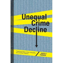 Unequal Crime Decline Theorizing Race, Urban Inequality, and Criminal Violence
