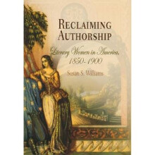 Reclaiming Authorship Literary Women in America, 18501900