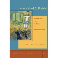 From Rebel to Rabbi Reclaiming Jesus and the Making of Modern Jewish Culture Stanford Studies in Jewish History and Culture