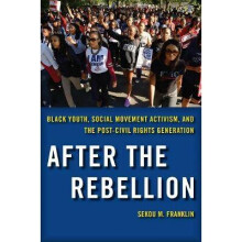 After the Rebellion Black Youth, Social Movement Activism, and the PostCivil Rights Generation