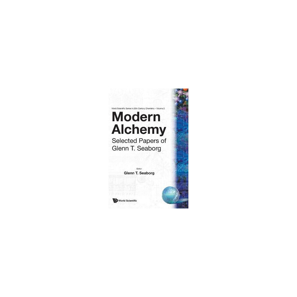 Modern Alchemy Selected Papers of Glenn TSeaborg Series on 20th Century Chemistry World Scientific Series in 20thCentury Chemistry