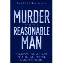 Murder and the Reasonable Man Passion and Fear in the Criminal Courtroom Critical America