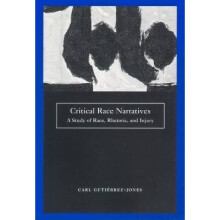 Critical Race Narratives A Study of Race, Rhetoric and Injury Critical America