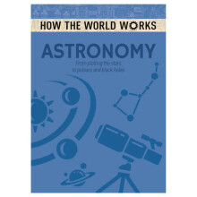 How the World Works: Astronomy: From plotting the stars to pulsars and black holes