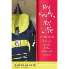 My Faith, My Life, Revised Edition A Teen's Guide to the Episcopal Church