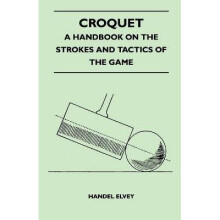 Croquet A Handbook On The Strokes And Tactics Of The Game