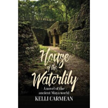 House of the Waterlily A Novel of the Ancient Maya World