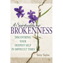 A Spirituality for Brokenness Discovering Your Deepest Self in Difficult Times