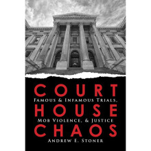 Courthouse Chaos Famous  Infamous Trials, Mob Violence,  Justice