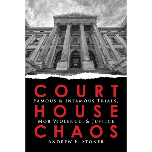 Courthouse Chaos Famous  Infamous Trials, Mob Violence,  Justice