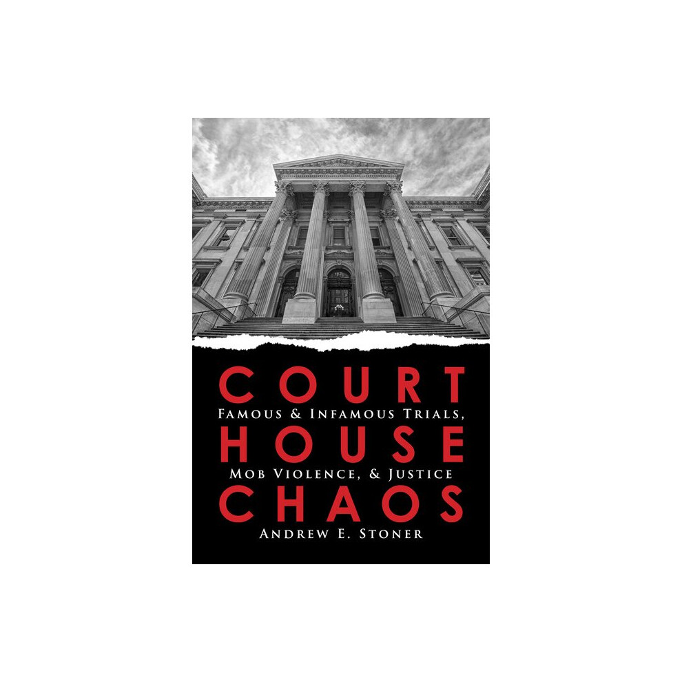 Courthouse Chaos Famous Infamous Trials, Mob Violence, Justice