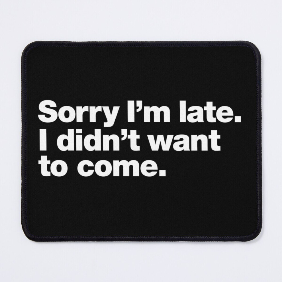 Mouse Pad Sorry I'm Late. I Didn't Want To Come. 11.8 X 9.8 Inch Computer Mat Gaming Office Mousepad 7802738130447