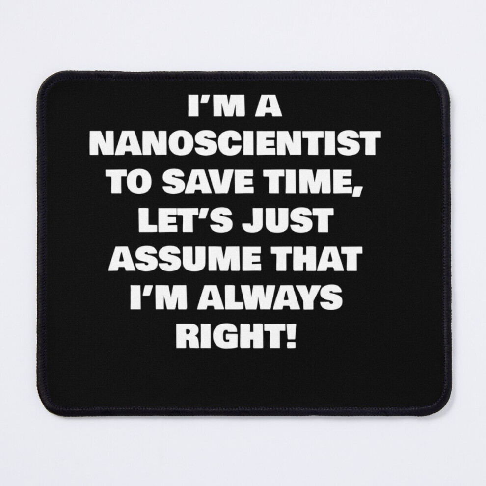Mouse Pad Im A Nanoscientist To Save Time, Lets Just Assume That Im Always Right! 11.8 X 9.8 Inch Computer Mat Gaming Office Mousepad 7802738204773