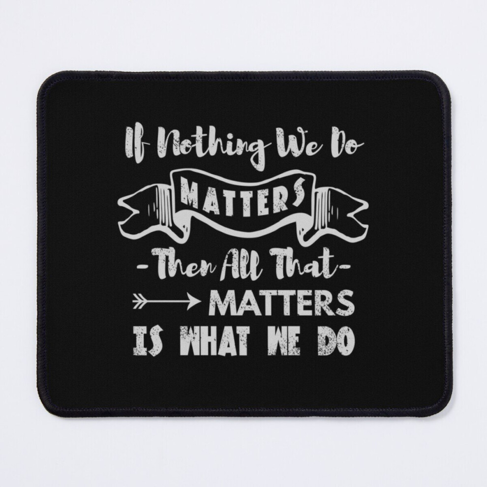 Mouse Pad If Nothing We Do Matters, Then All That Matters Is What We Do - Buffy Quote 11.8 X 9.8 Inch Computer Mat Gaming Office Mousepad 7802738123722