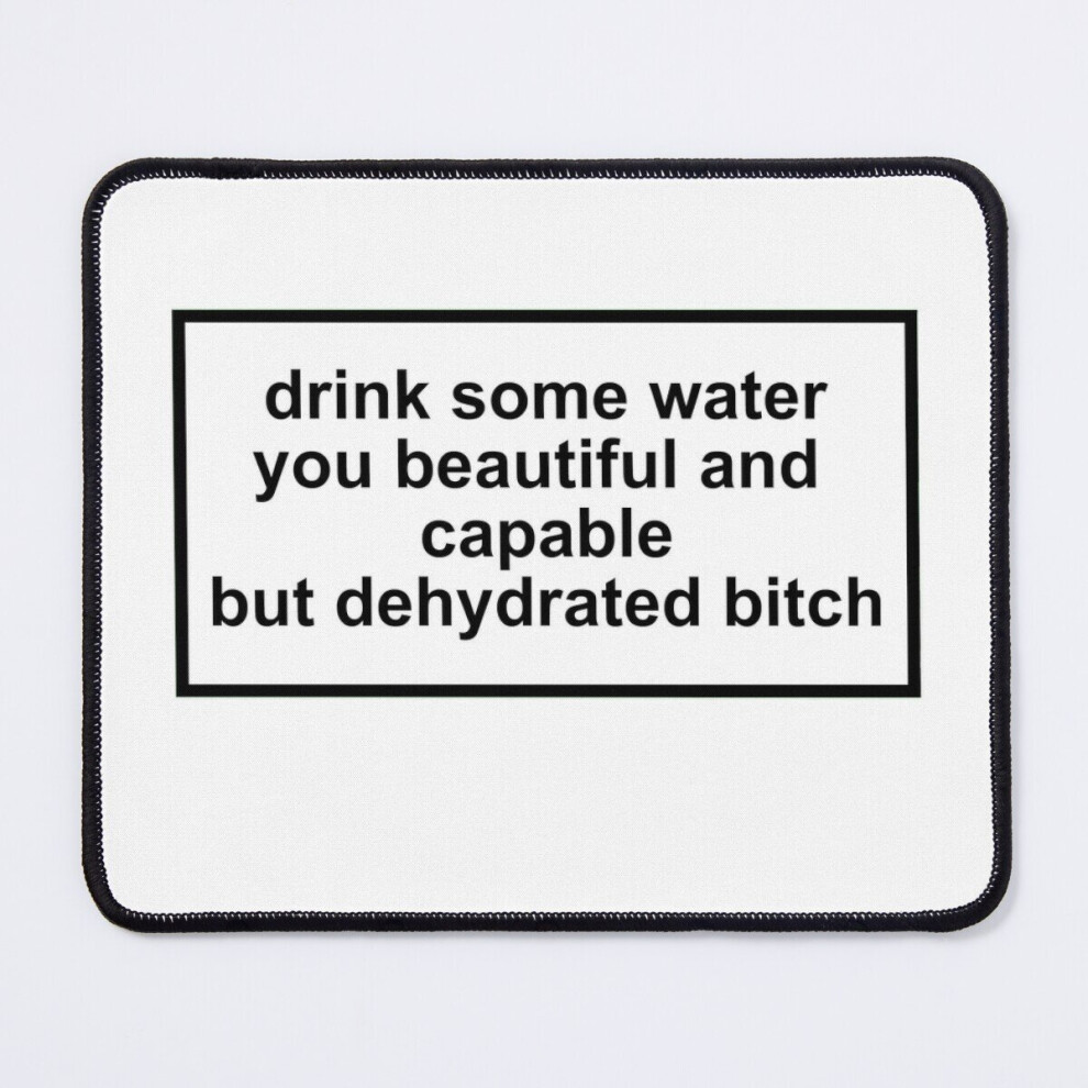 Mouse Pad Drink Some Water You Beautiful And Capable But Dehydrated Bitch 11.8 X 9.8 Inch Computer Mat Gaming Office Mousepad 7802738150759