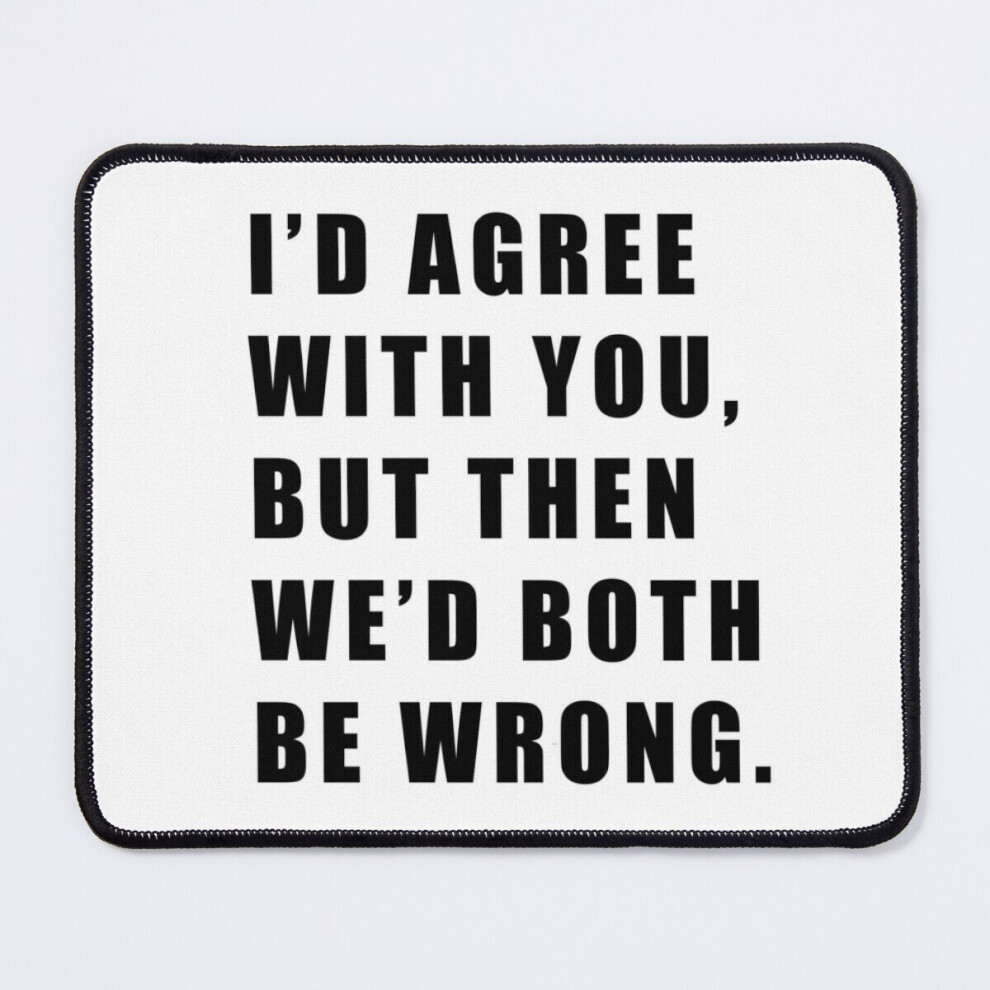Mouse Pad I'd Agree With You, But Then We'd Both Be Wrong 11.8 X 9.8 Inch Computer Mat Gaming Office Mousepad 7802738131901