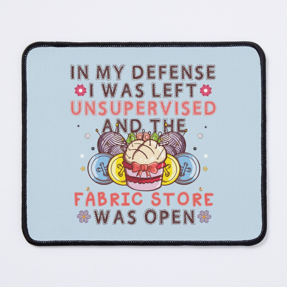 Mouse Pad In My Defense I Was Left Unsupervised And The Fabric Store Was Open Funny Quilting 11.8 X 9.8 Inch Computer Mat Gaming Office Mousepad 7802738170153