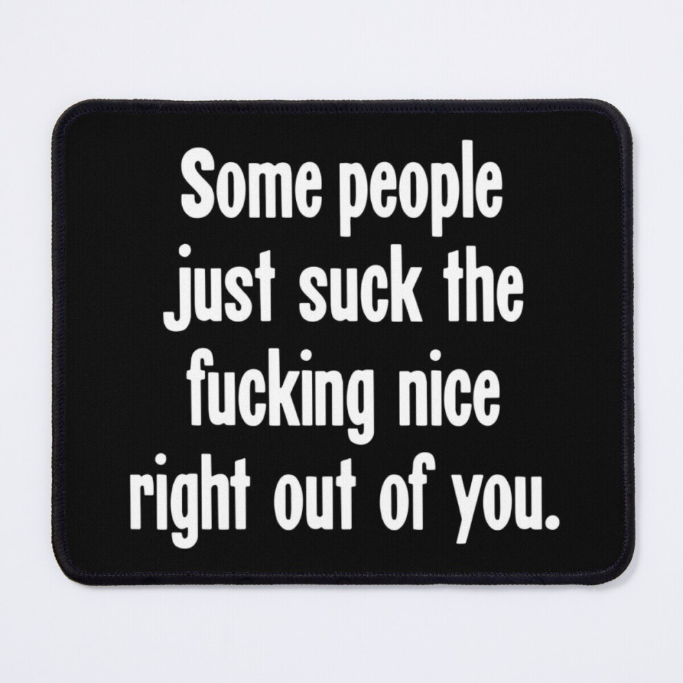 Mouse Pad Some People Just Suck The Fucking Nice Out Of You 11.8 X 9.8 Inch Computer Mat Gaming Office Mousepad 7802738147940