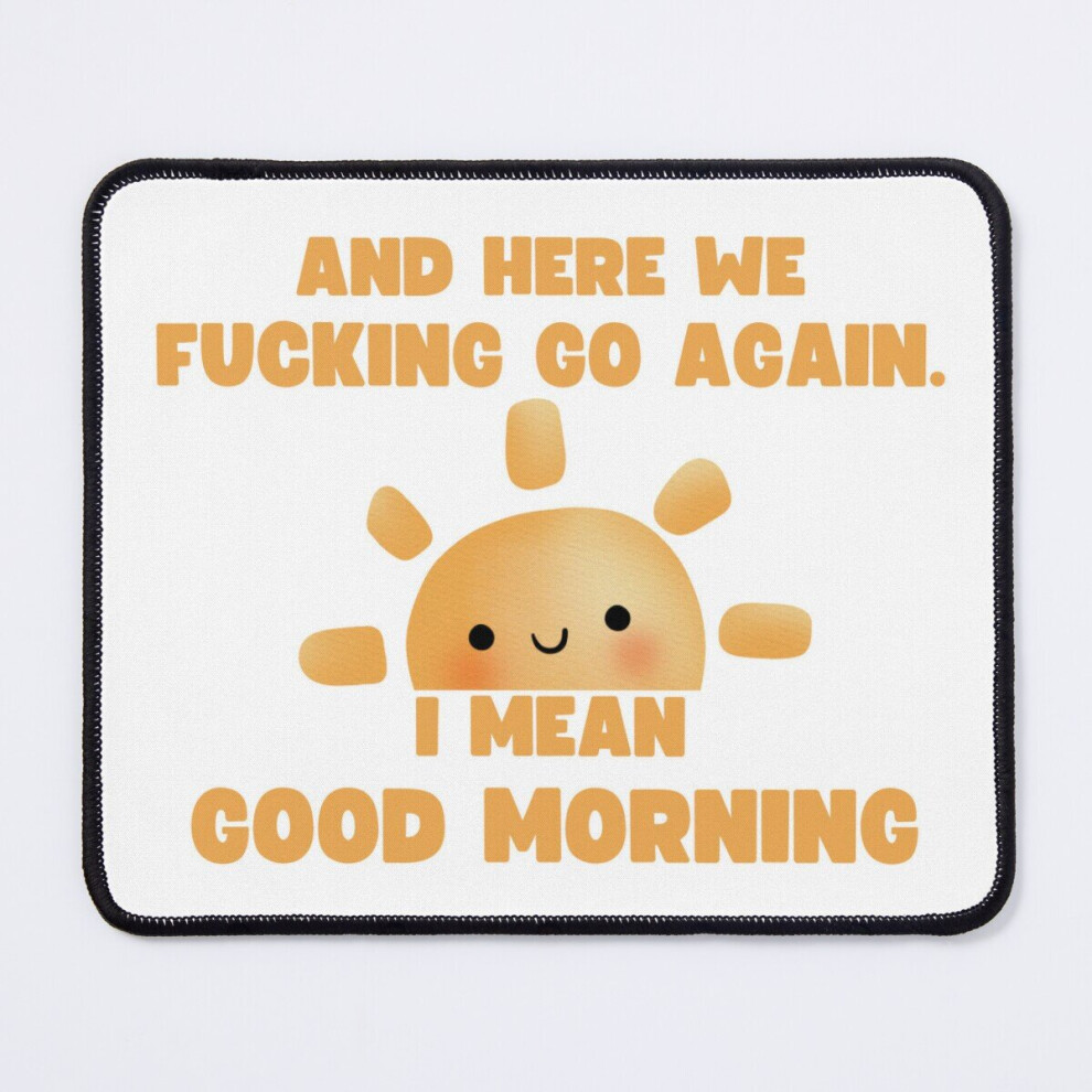 Mouse Pad And Here We Fucking Go Again I Mean Good Morning 11.8 X 9.8 Inch Computer Mat Gaming Office Mousepad 7802738126969