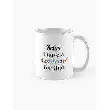Mugs 11oz Relax I Have a Dashboard For That, Data Viz, BI Developer Analyst Scientist Coffee Ceramic Mug Funny Anniversary Novelty Christmas Gift