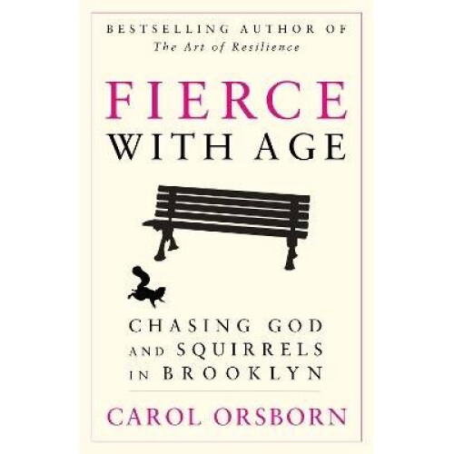 Fierce with Age Chasing God and Squirrels in Brooklyn