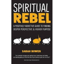 Spiritual Rebel A Positively Addictive Guide to Finding Deeper Perspective and Higher Purpose