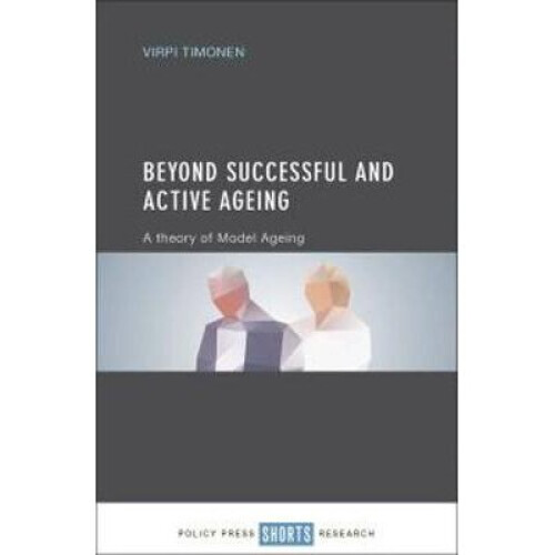 Beyond Successful and Active Ageing A Theory of Model Ageing