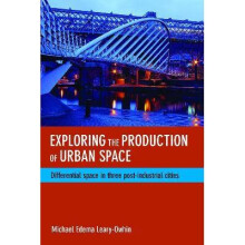 Exploring the Production of Urban Space Differential Space in Three PostIndustrial Cities