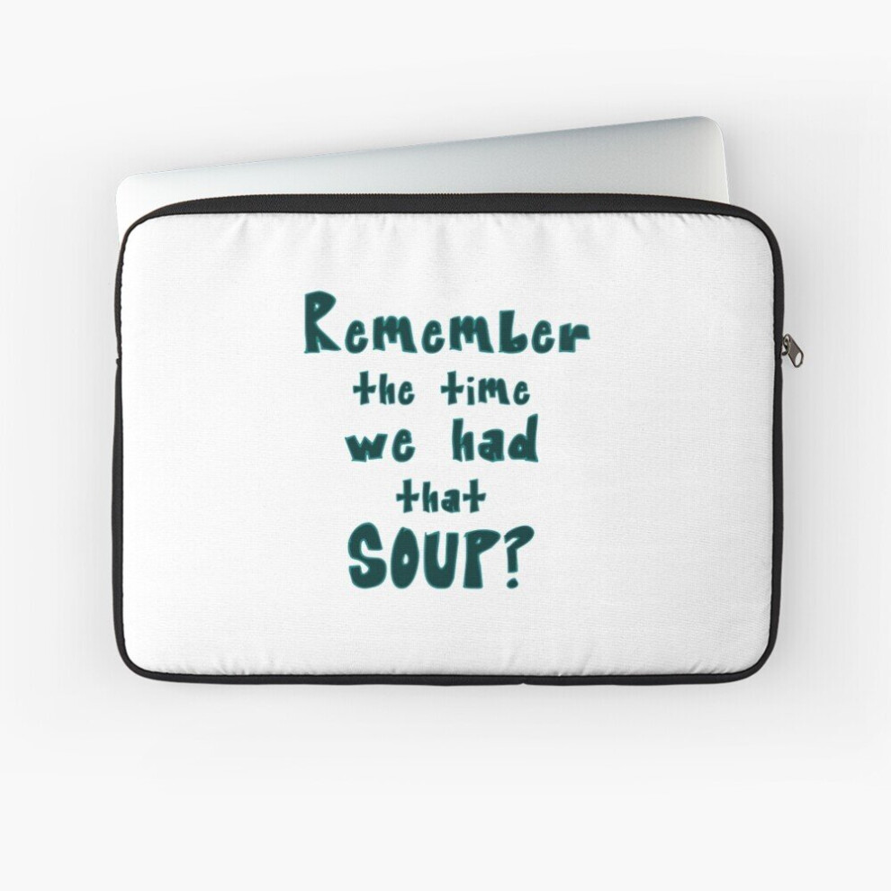 Laptop Sleeve Remember The Time We Had That Soup? - Large Text 10 12 13 15 17 Inch Case Notebook Tablet Carrying Bag Cover 7802738462623