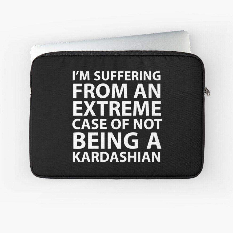 Laptop Sleeve Im Suffering From An Extreme Case Of Not Being A Kardashian 10 12 13 15 17 Inch Case Notebook Tablet Carrying Bag Cover 7802738422948