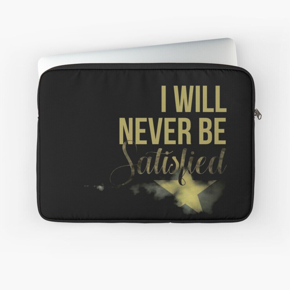 Laptop Sleeve I Will Never Be Satisfied 10 12 13 15 17 Inch Case Notebook Tablet Carrying Bag Cover 7802738427790