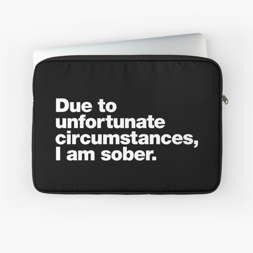 Laptop Sleeve Due To Unfortunate Circumstances, I Am Sober. 10 12 13 15 17 Inch Case Notebook Tablet Carrying Bag Cover 7802738481860