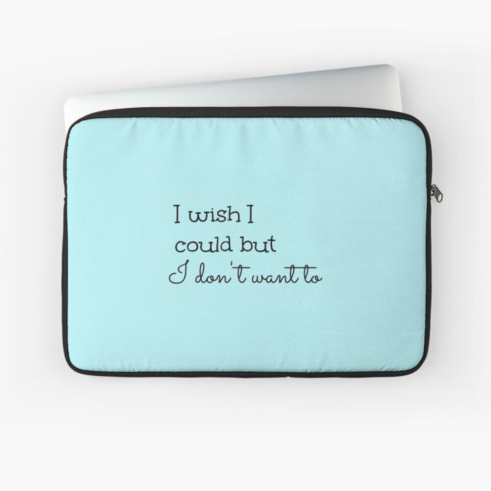 Laptop Sleeve I Wish I Could But I Don't Want To 10 12 13 15 17 Inch Case Notebook Tablet Carrying Bag Cover 7802738500905