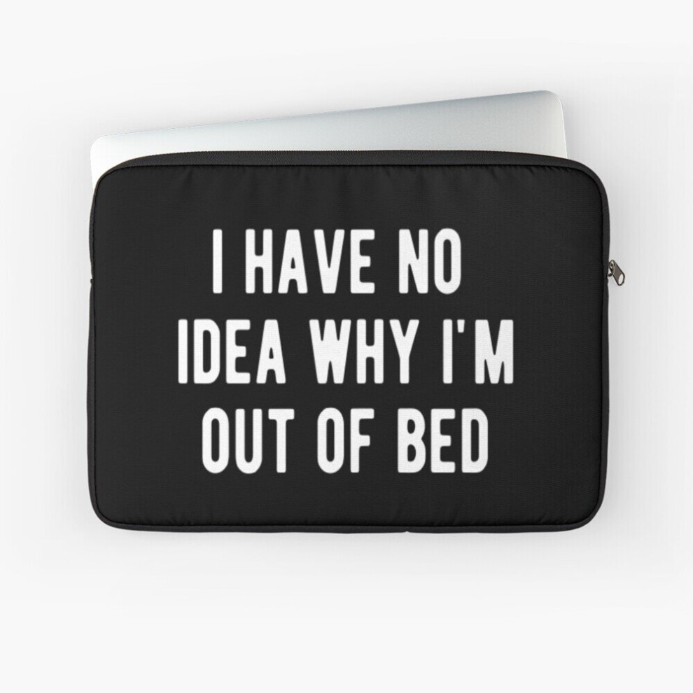 Laptop Sleeve I Have No Idea Why I'm Out Of Bed 10 12 13 15 17 Inch Case Notebook Tablet Carrying Bag Cover 7802738456950