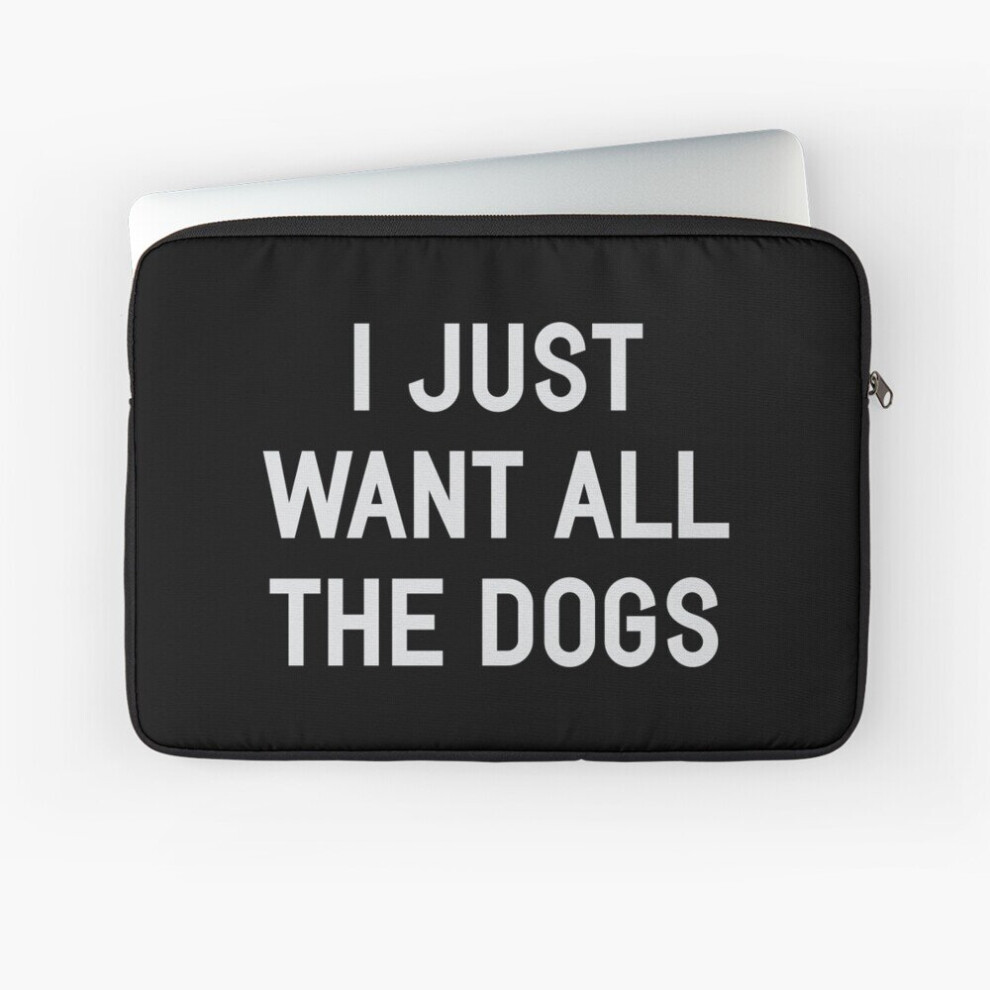Laptop Sleeve I Just Want All The Dogs 10 12 13 15 17 Inch Case Notebook Tablet Carrying Bag Cover 7802738509045