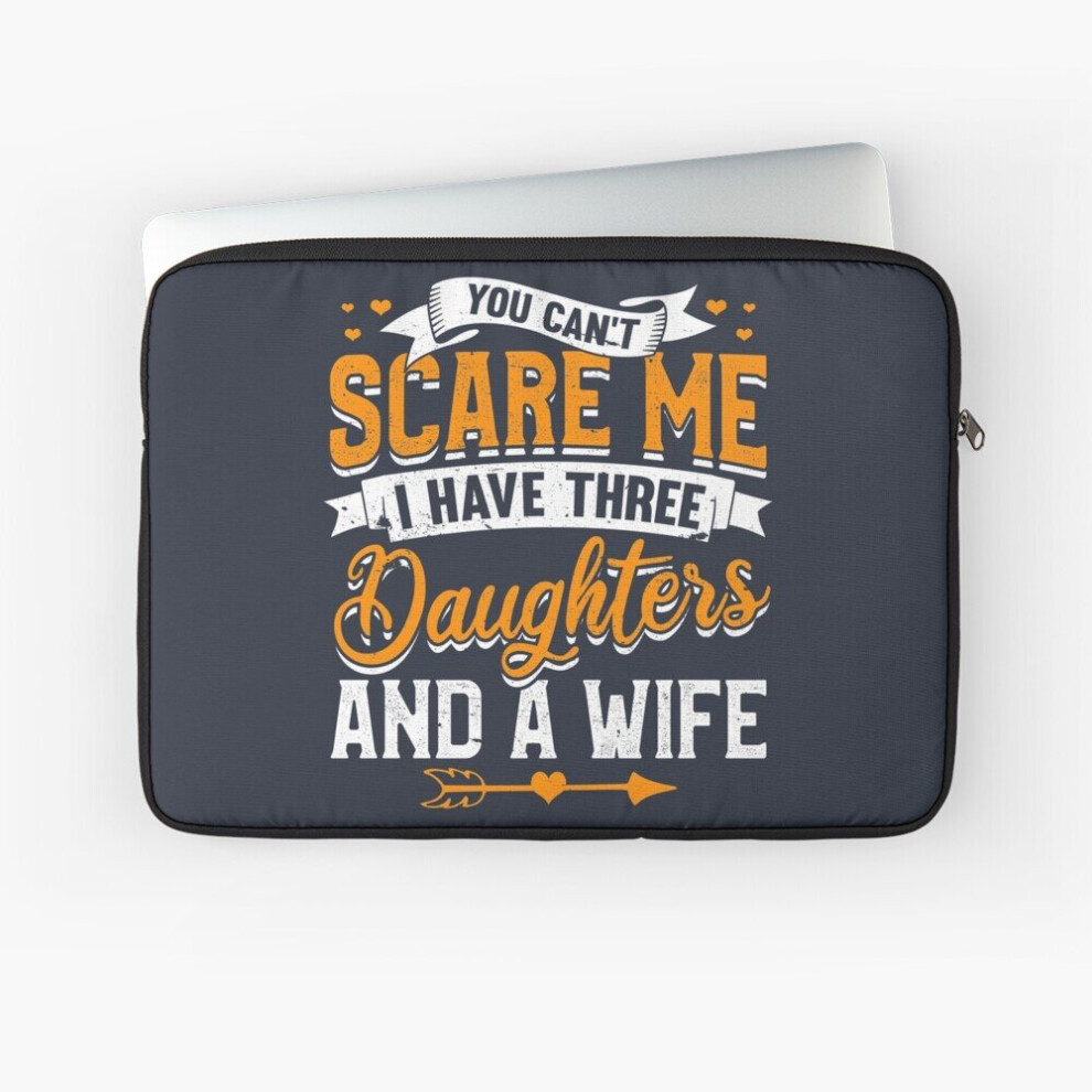 Laptop Sleeve You Can't Scare Me I Have Three Daughters And A Wife 10 12 13 15 17 Inch Case Notebook Tablet Carrying Bag Cover 7802738437805