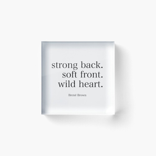 Acrylic Block Brene Brown "Strong back. Soft front. Wild heart" Quote