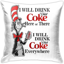 Dr. Seuss I will drink Diet Coke here or there I will drink Diet Coke anywhere. Pillowcases are