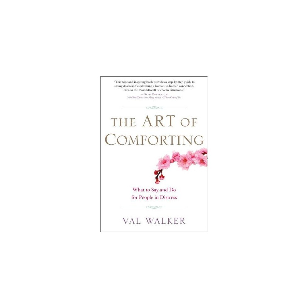 Art Of Comforting : What to Say and Do for People in Distress