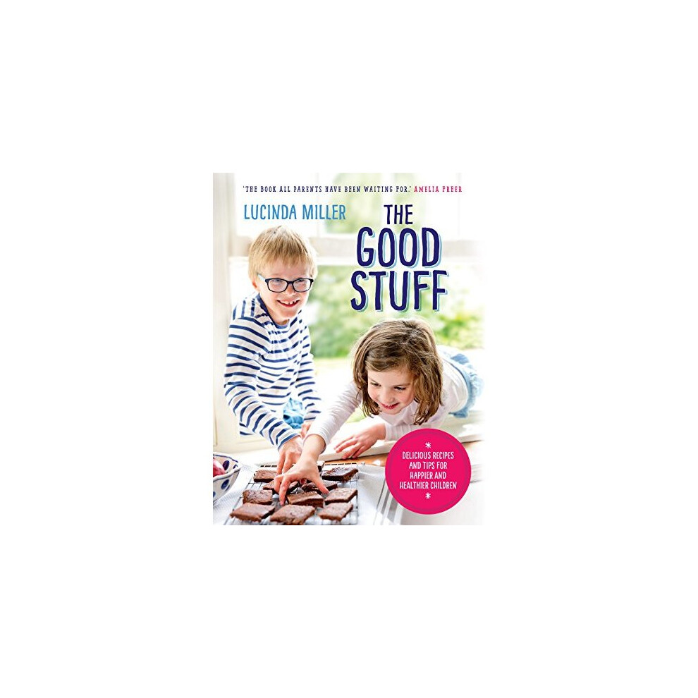 The Good Stuff: Delicious recipes and tips for happier and healthier children 