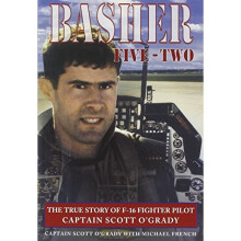 Basher Five Two: The True Story of F-16 Fighter Pilot Captain Scott O'Grady