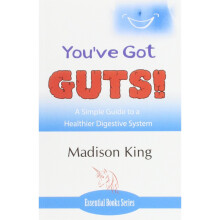 You've Got GUTS! A Simple Guide to a Healthier Digestive System
